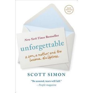 Unforgettable: A Son, a Mother, and the Lessons of a Lifetime -- Scott Simon